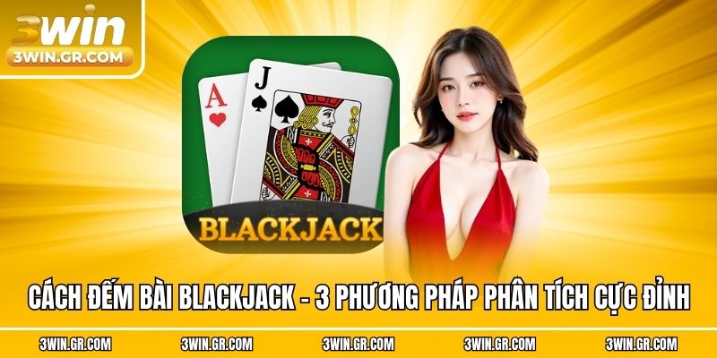 Cách Đếm Bài Blackjack - 3win Bật Mí 3 Kỹ Thuật Cực Đỉnh