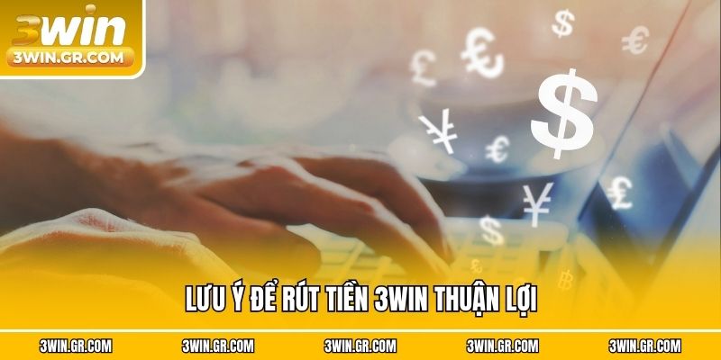 Lưu ý để rút tiền 3win thuận lợi