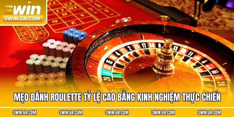 Mẹo đánh Roulette tỷ lệ cao bằng kinh nghiệm thực chiến