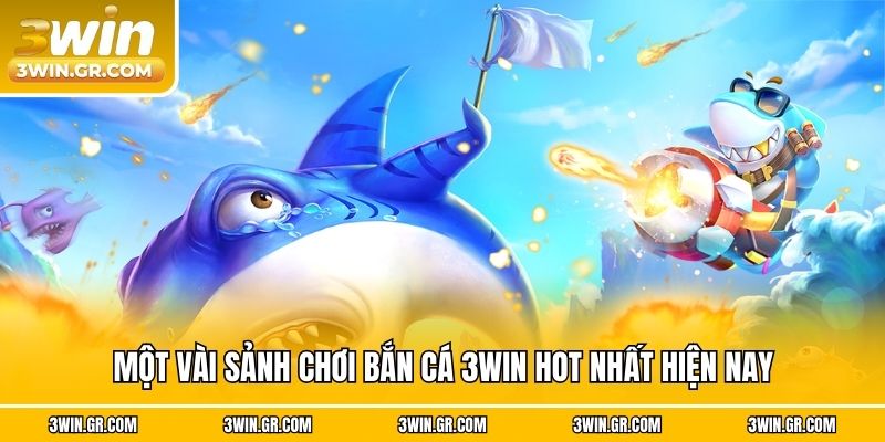 Một vài sảnh chơi bắn cá 3win hot nhất hiện nay